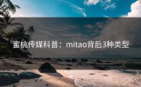 蜜桃传媒科普：mitao背后3种类型