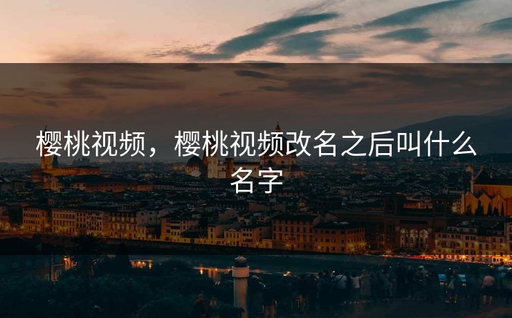 樱桃视频，樱桃视频改名之后叫什么名字
